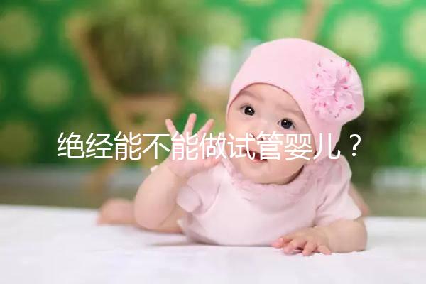 絕經能不能做試管嬰兒？自然or人工絕經方案不一