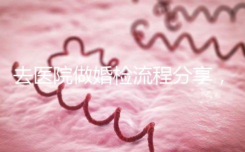 去醫院做婚檢流程分享，雙方檢查項目都在這里