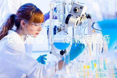 做試管嬰兒一定需要結(jié)婚證嗎？試管嬰兒是不是需要要結(jié)婚證