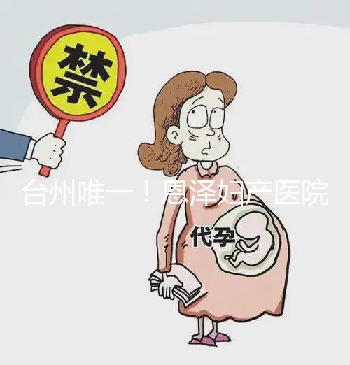 臺州唯一！恩澤婦產醫院做試管嬰兒成功率及費用介紹