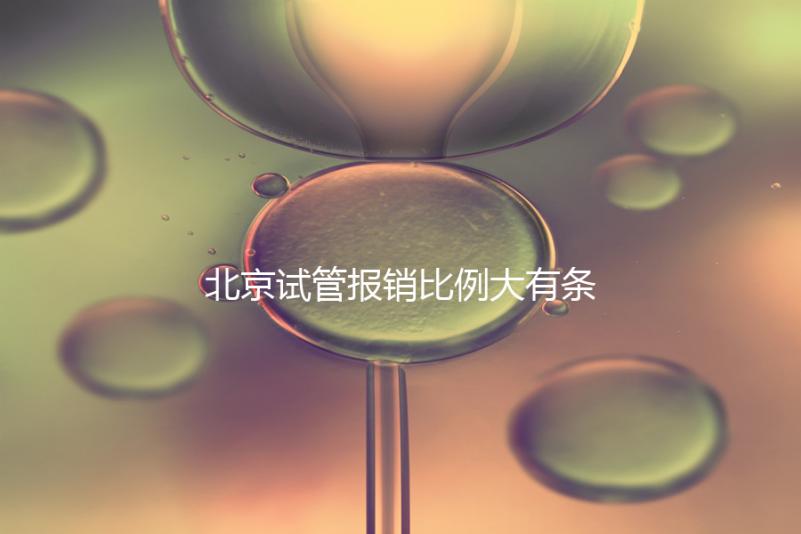 北京試管報銷比例大有條件，非這16項助孕項目要自己買單