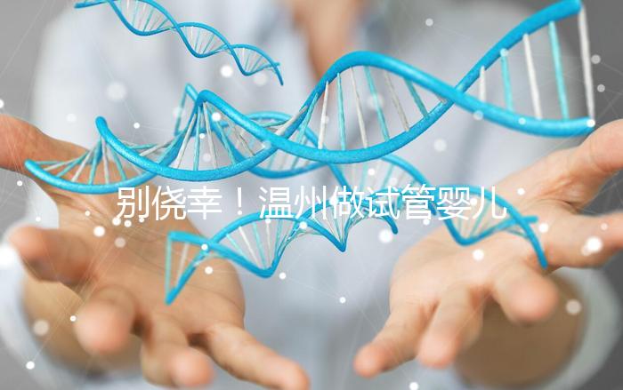 別僥幸!溫州做試管嬰兒沒結婚證也不行,小心誤入騙局