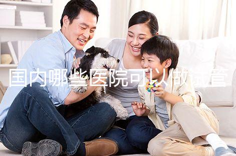 國內哪些醫院可以做試管嬰兒？哪家醫院技術更好？