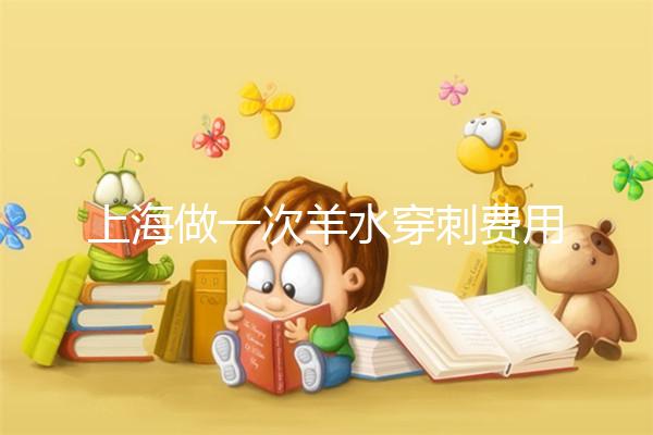 上海做一次羊水穿刺費(fèi)用真不貴,內(nèi)含醫(yī)保、新農(nóng)合報(bào)銷流程