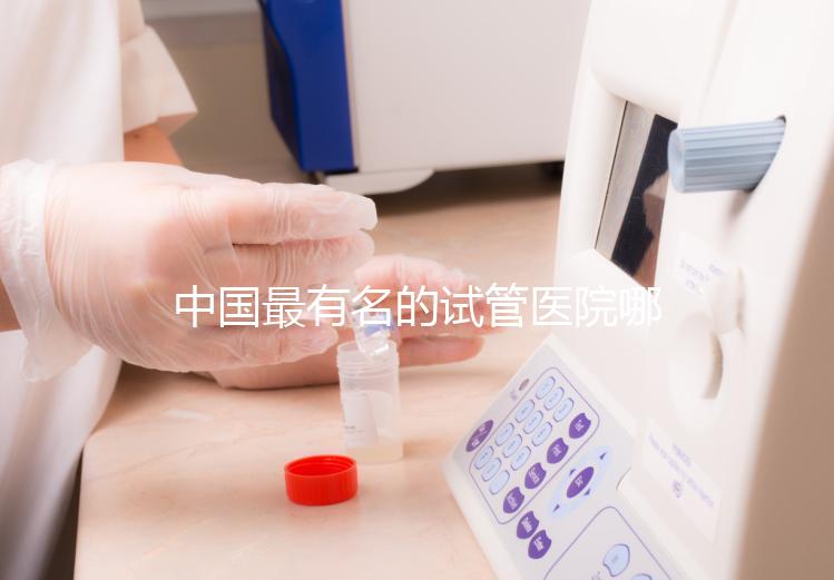 中國最有名的試管醫(yī)院哪家好？看完本文就知道了