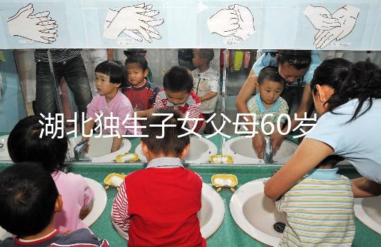 湖北獨生子女父母60歲費發放標準細則,黃石怎么領取來瞧