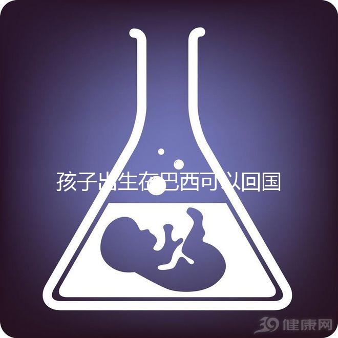 孩子出生在巴西可以回國定居，有國籍答案公開嗎？快速觀察