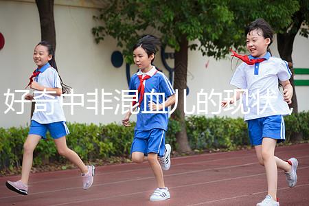 好奇中非混血兒的現(xiàn)狀，過來的人告訴你真實的生活狀態(tài)