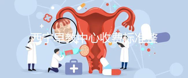 西寧早教中心收費(fèi)標(biāo)準(zhǔn)整理，想知道城西哪家好看這就夠了