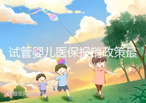 試管嬰兒醫保報銷政策最新規定來襲，比例、實行時間都有