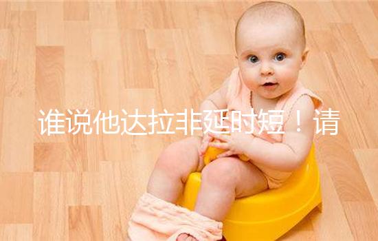 誰說他達拉非延時短！請把握好見效時間再說