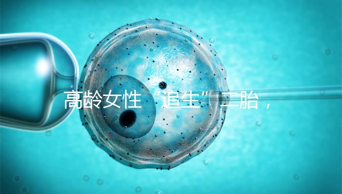 高齡女性“追生”二胎，做試管嬰兒有哪些好處？